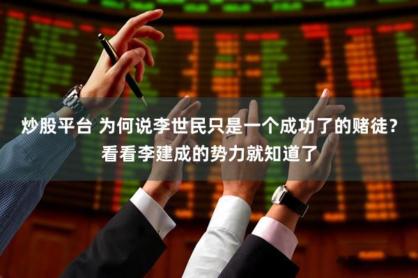 炒股平台 为何说李世民只是一个成功了的赌徒？看看李建成的势力就知道了