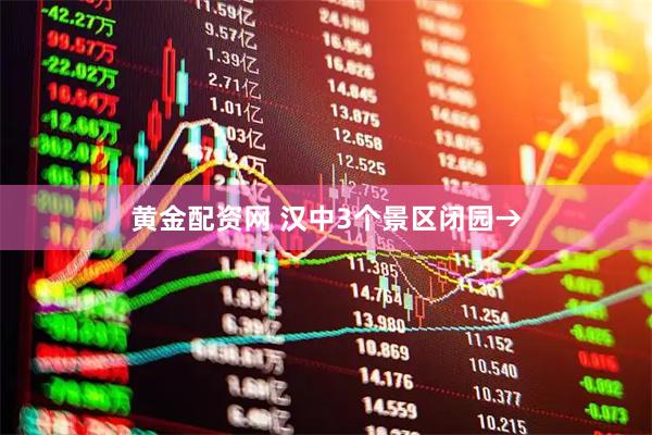 黄金配资网 汉中3个景区闭园→